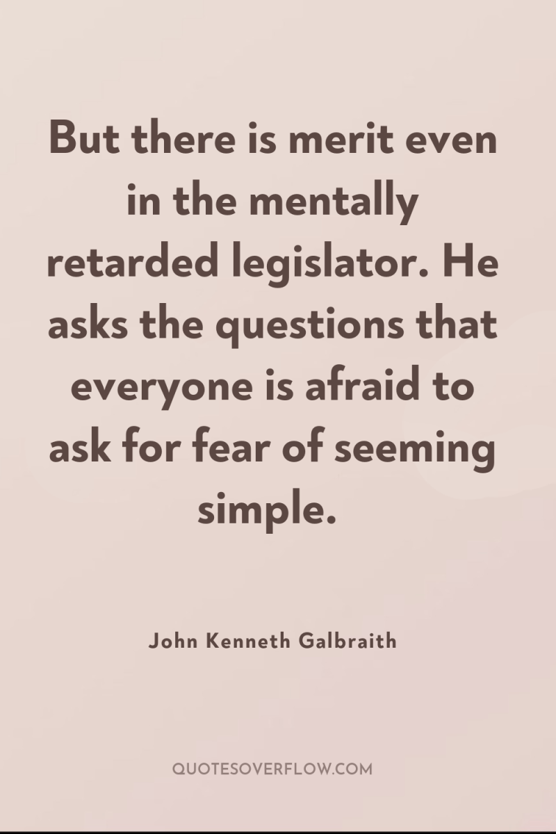 But there is merit even in the mentally retarded legislator....