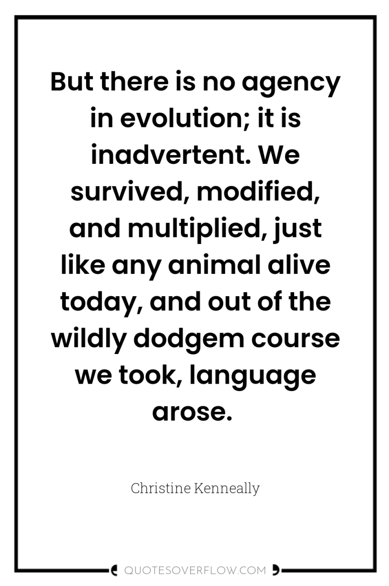 But there is no agency in evolution; it is inadvertent....