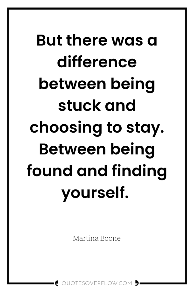 But there was a difference between being stuck and choosing...