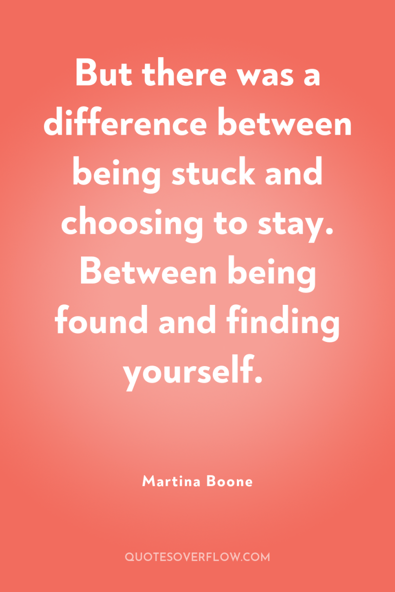 But there was a difference between being stuck and choosing...