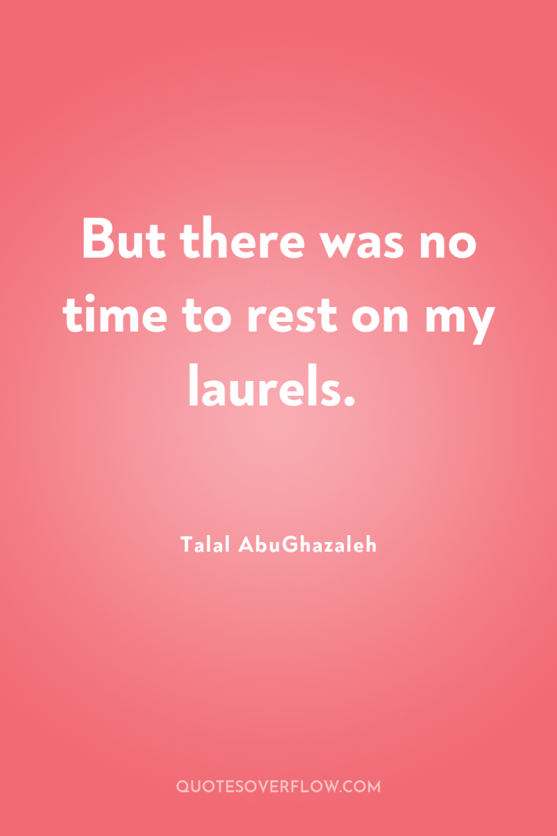 But there was no time to rest on my laurels. 