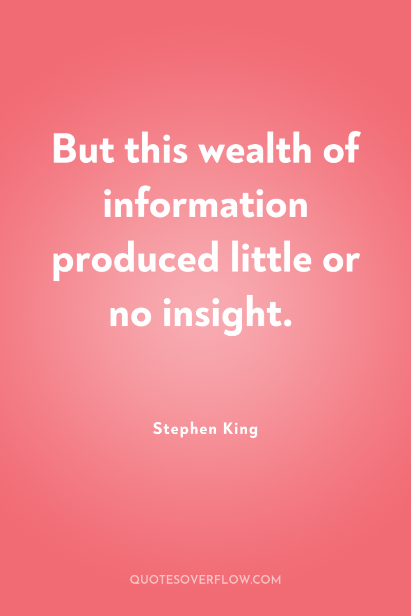 But this wealth of information produced little or no insight. 