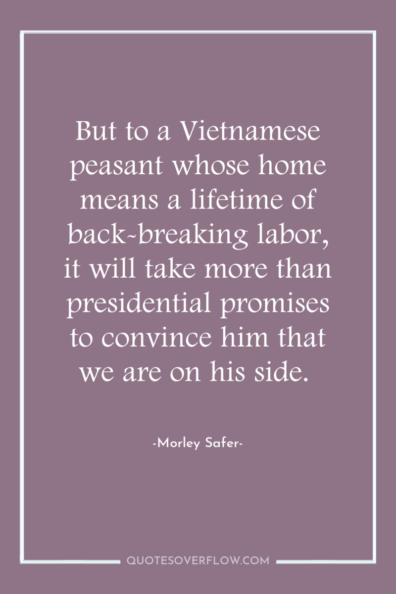 But to a Vietnamese peasant whose home means a lifetime...