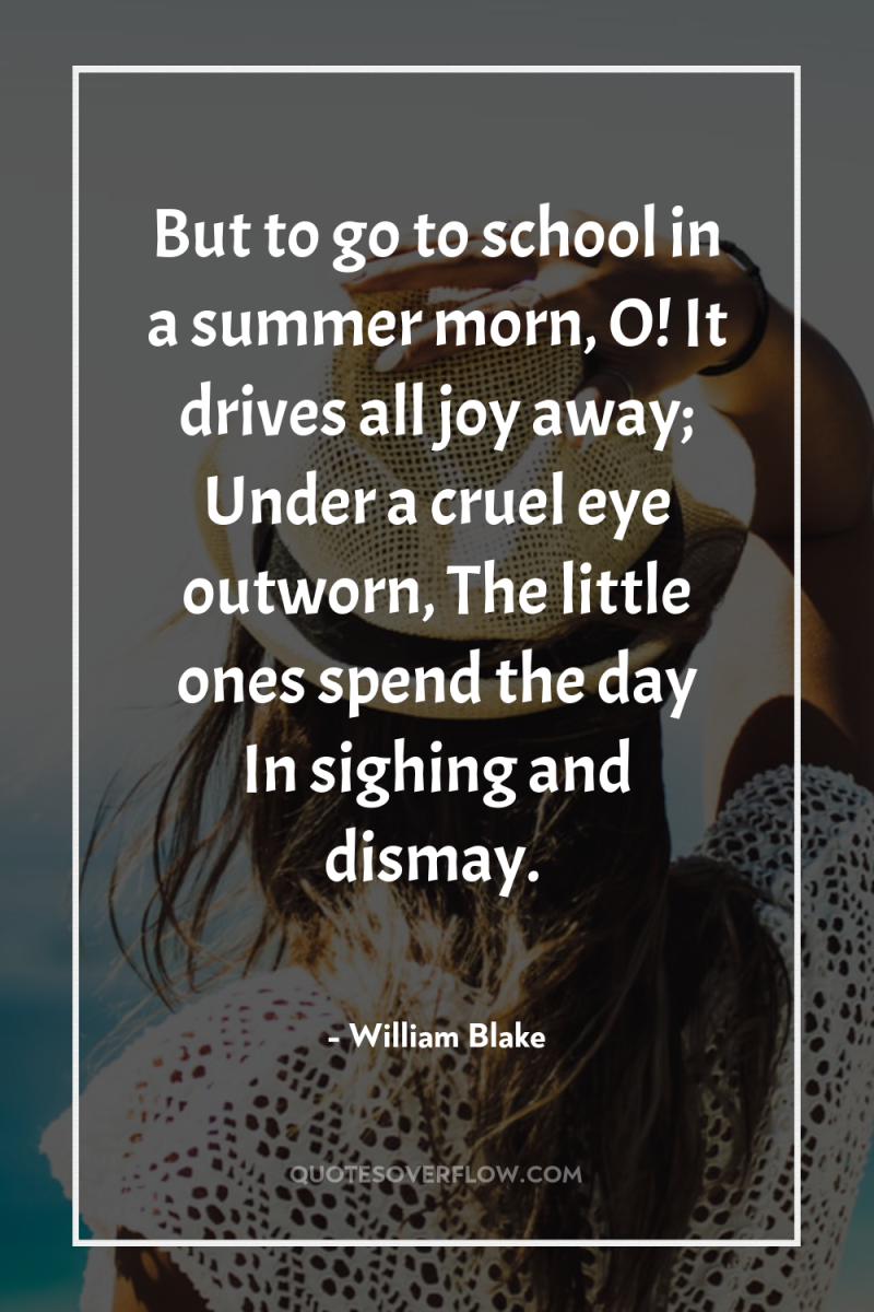 But to go to school in a summer morn, O!...