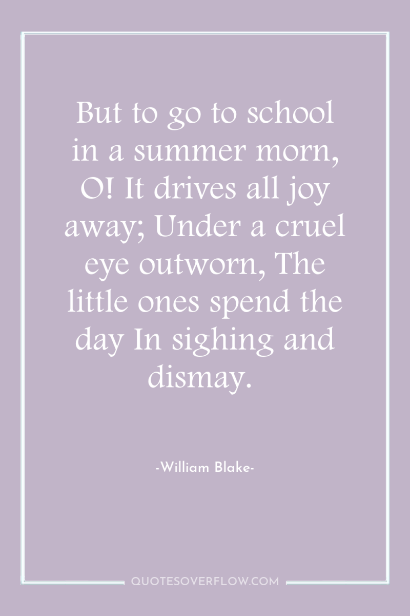 But to go to school in a summer morn, O!...