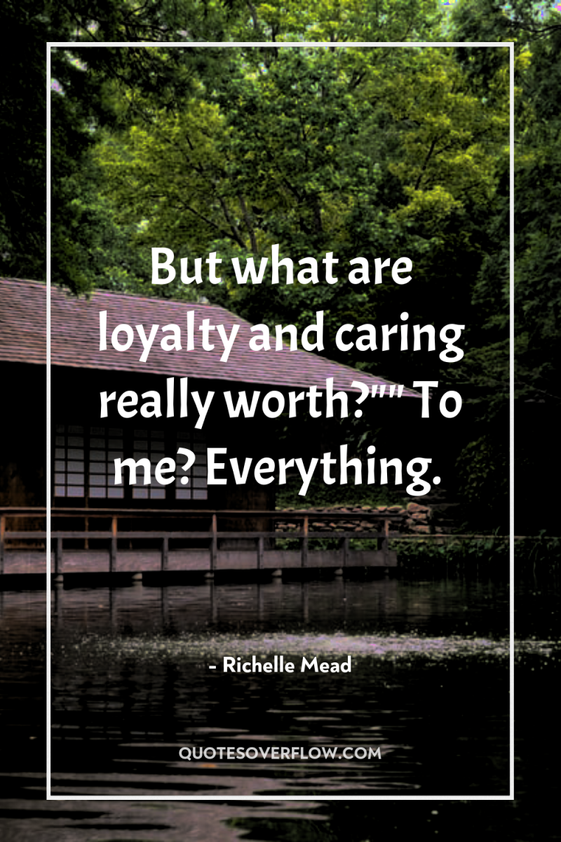 But what are loyalty and caring really worth?