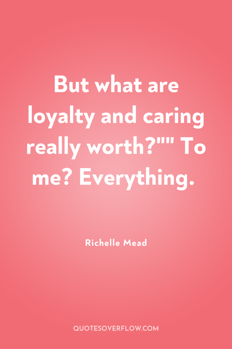 But what are loyalty and caring really worth?