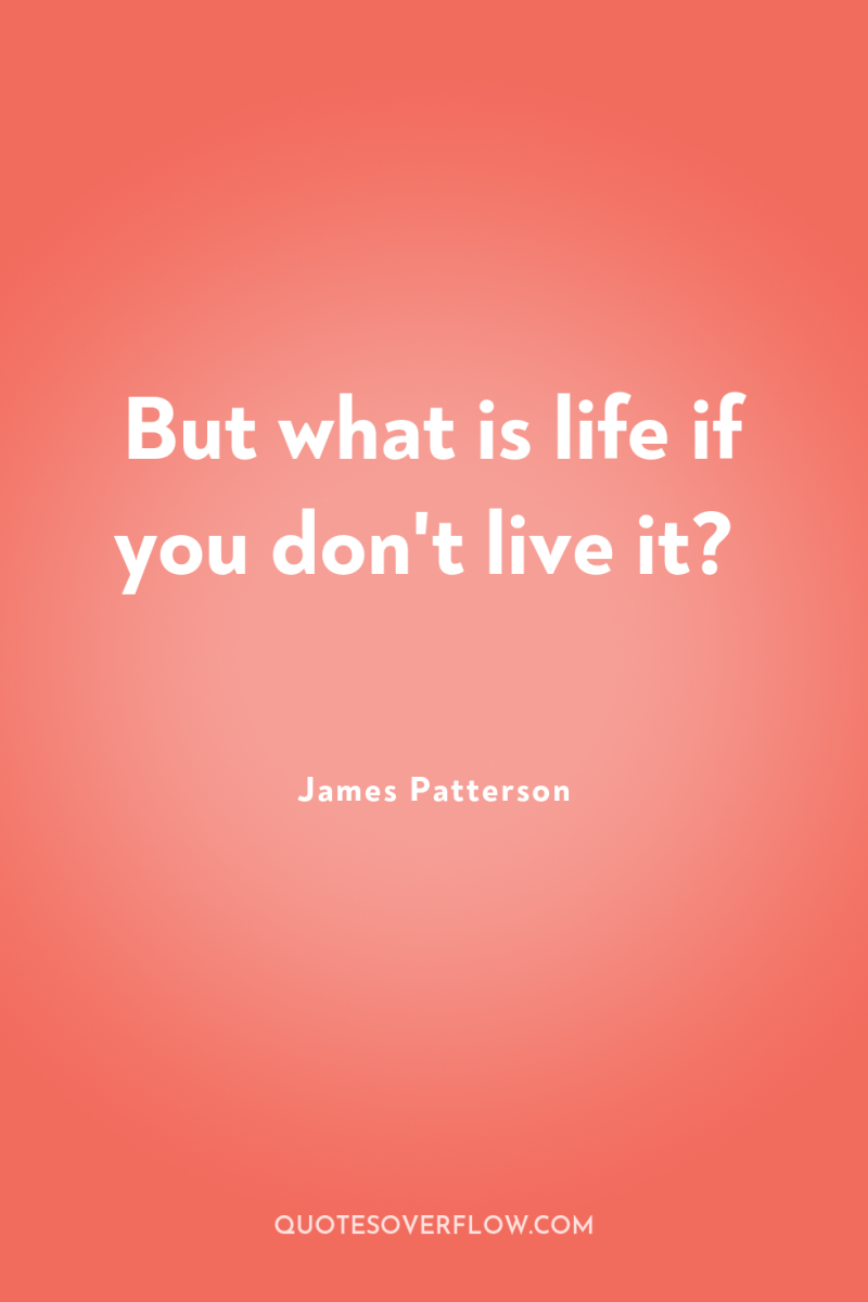 But what is life if you don't live it? 
