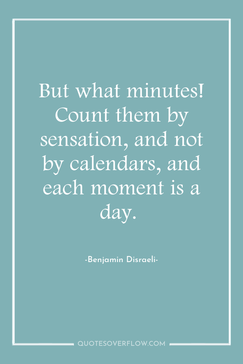 But what minutes! Count them by sensation, and not by...