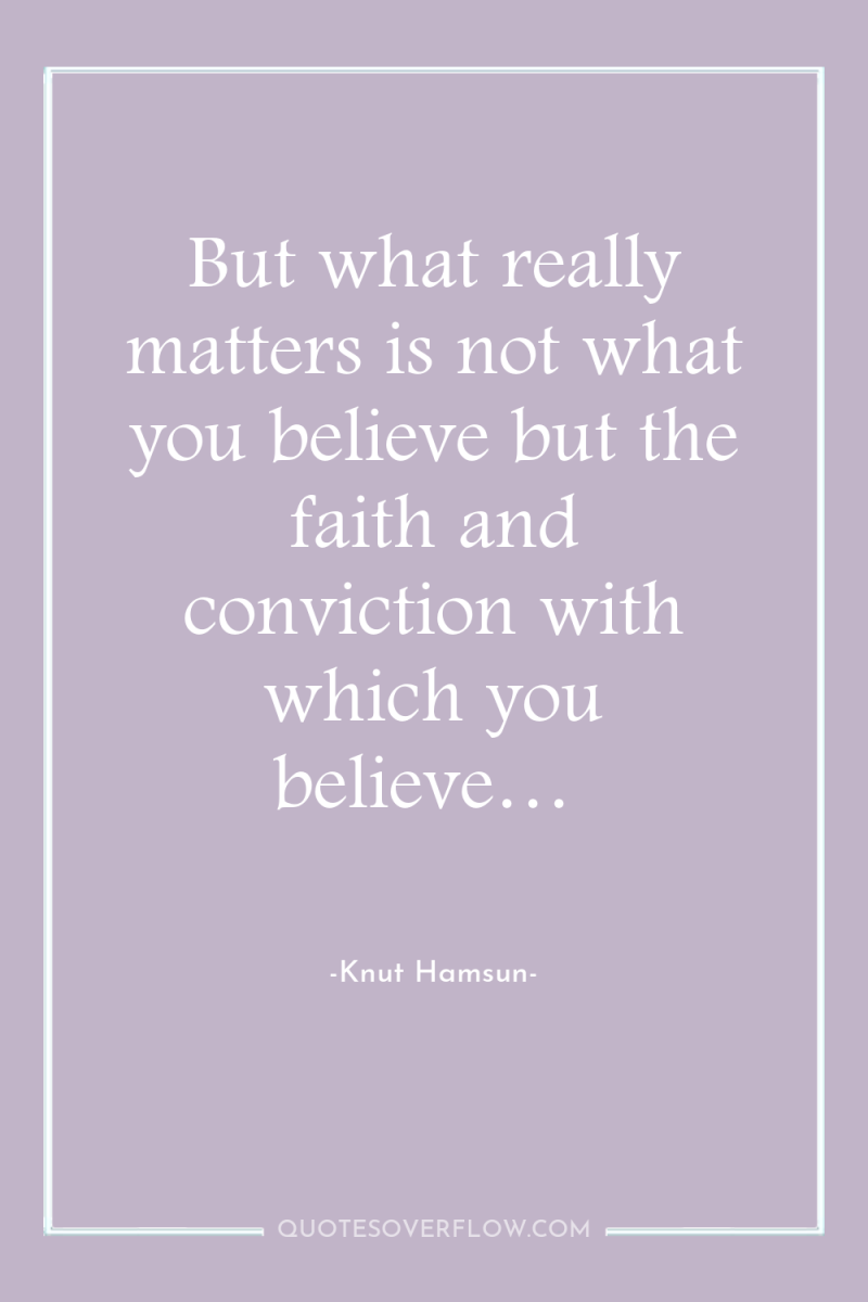 But what really matters is not what you believe but...