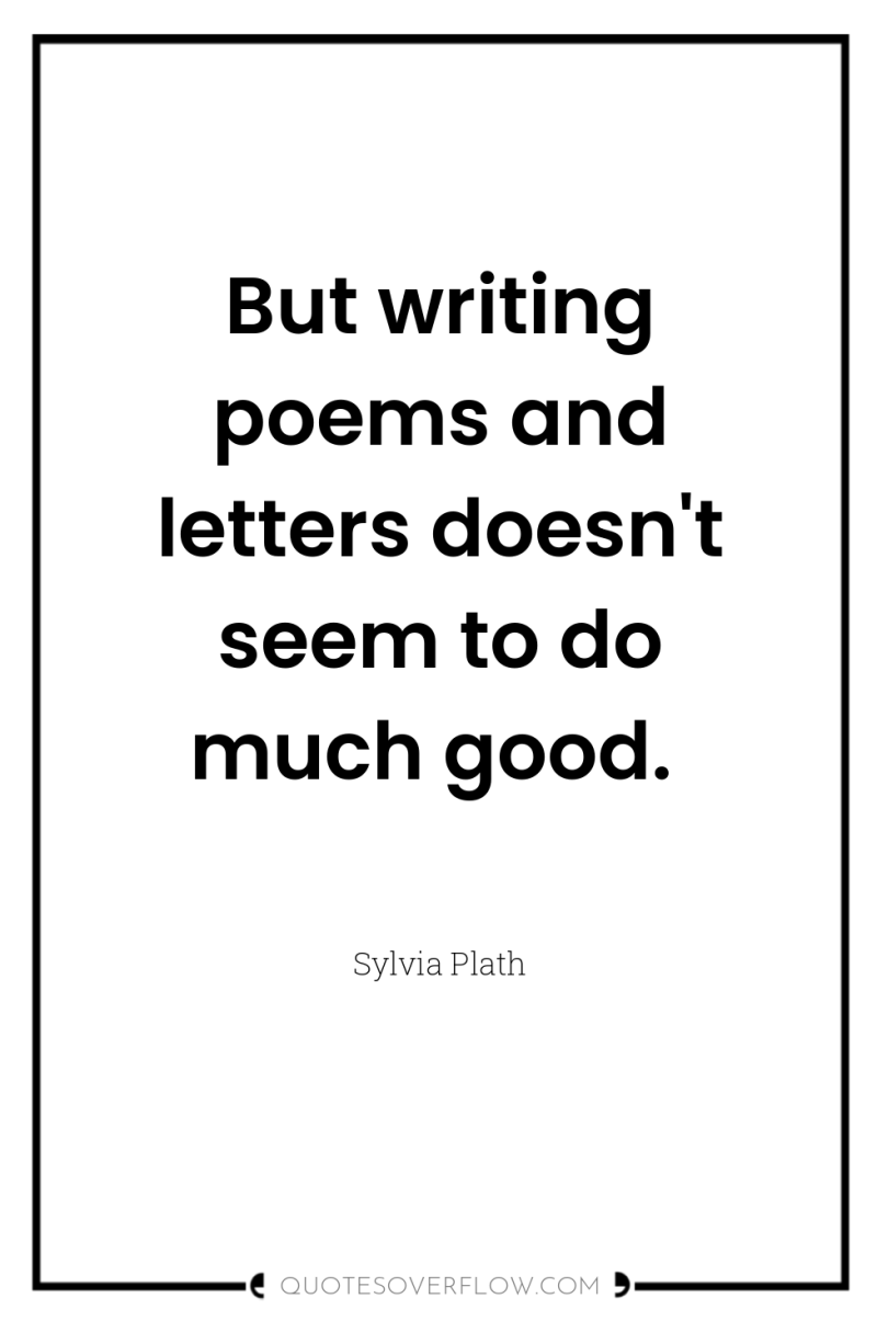 But writing poems and letters doesn't seem to do much...