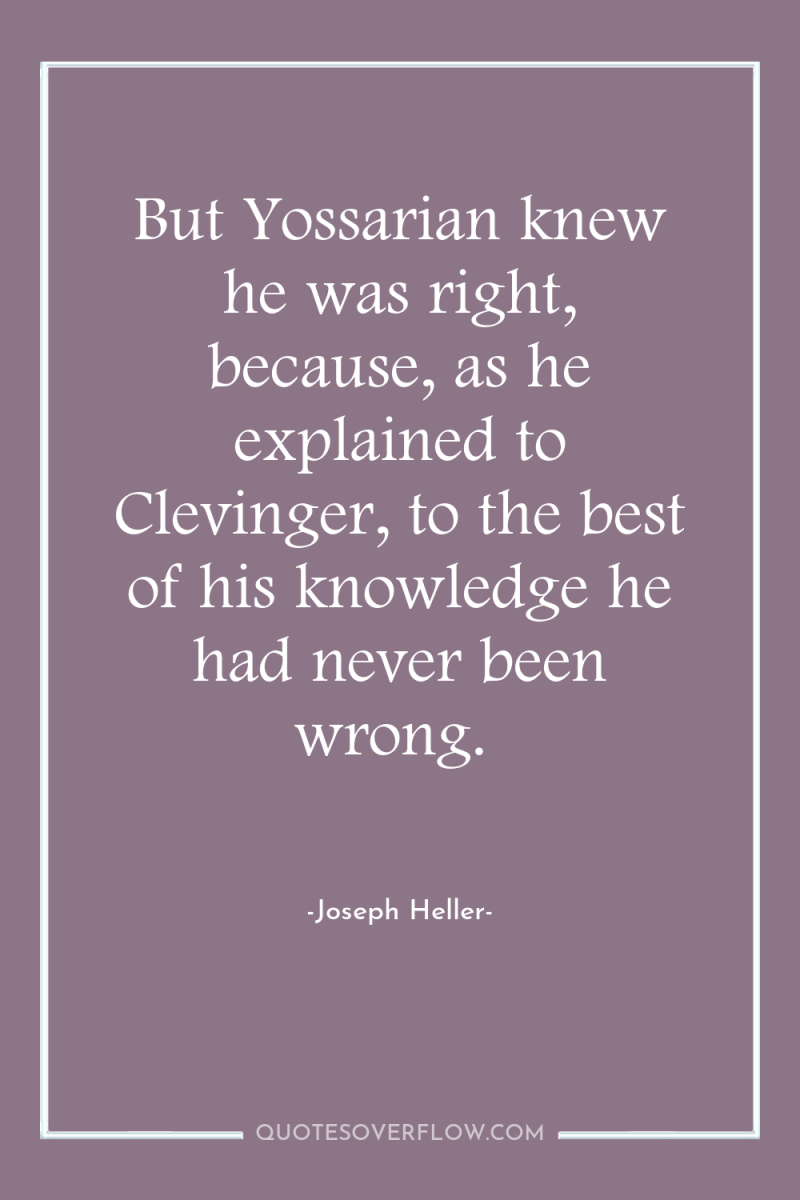 But Yossarian knew he was right, because, as he explained...
