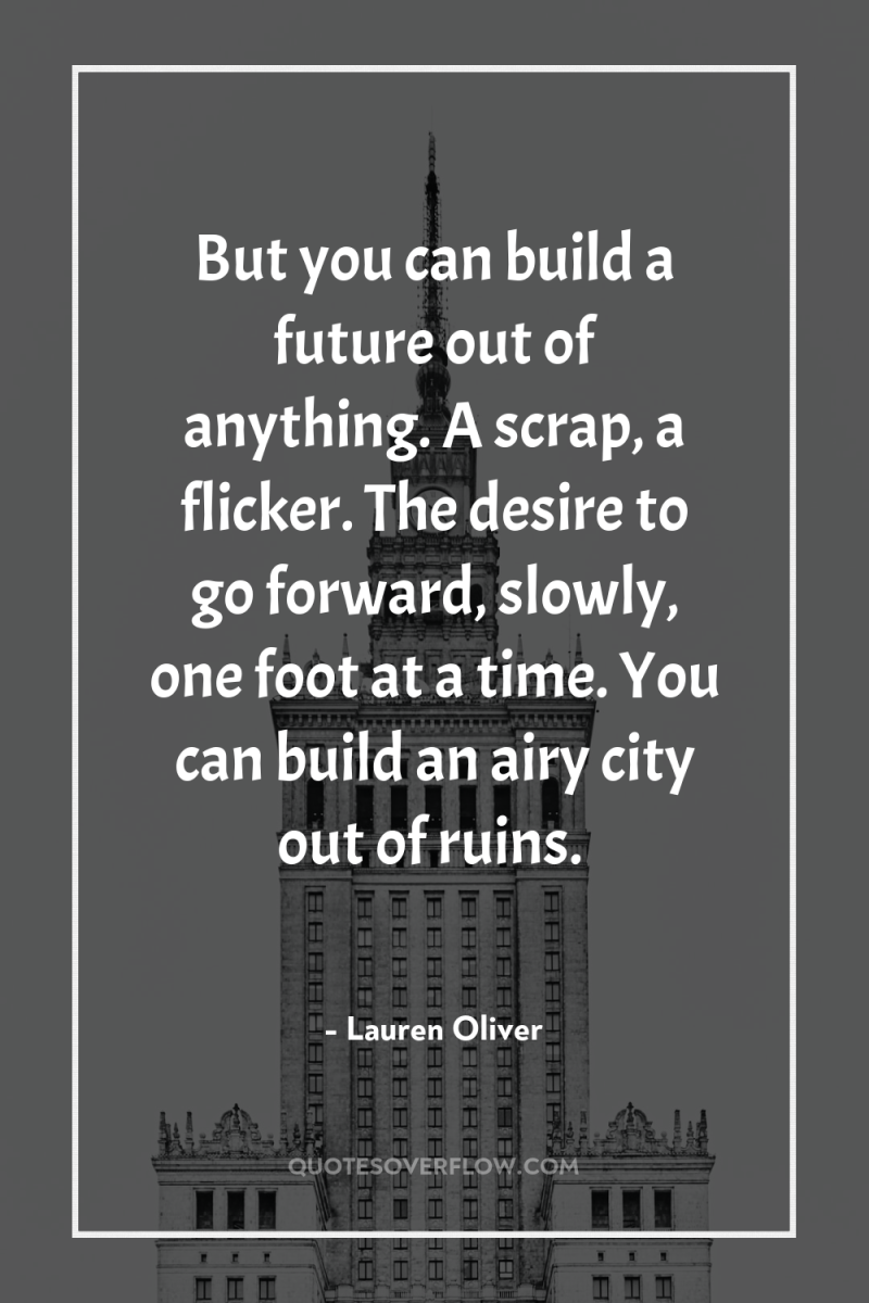 But you can build a future out of anything. A...