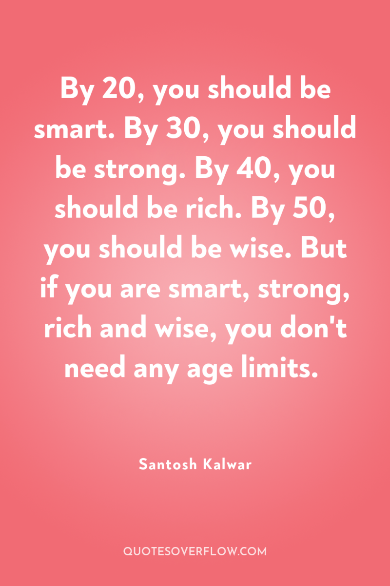 By 20, you should be smart. By 30, you should...