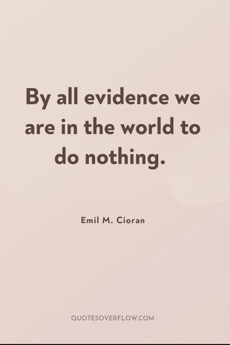 By all evidence we are in the world to do...