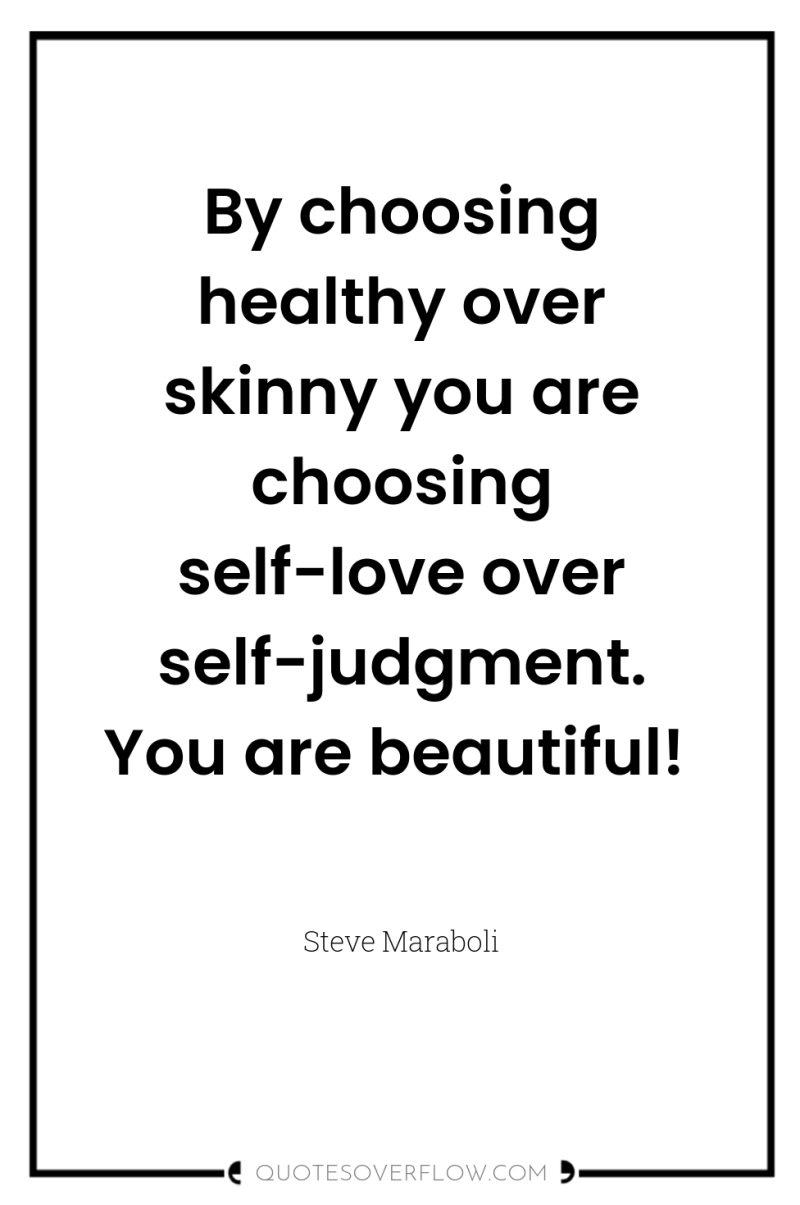 By choosing healthy over skinny you are choosing self-love over...