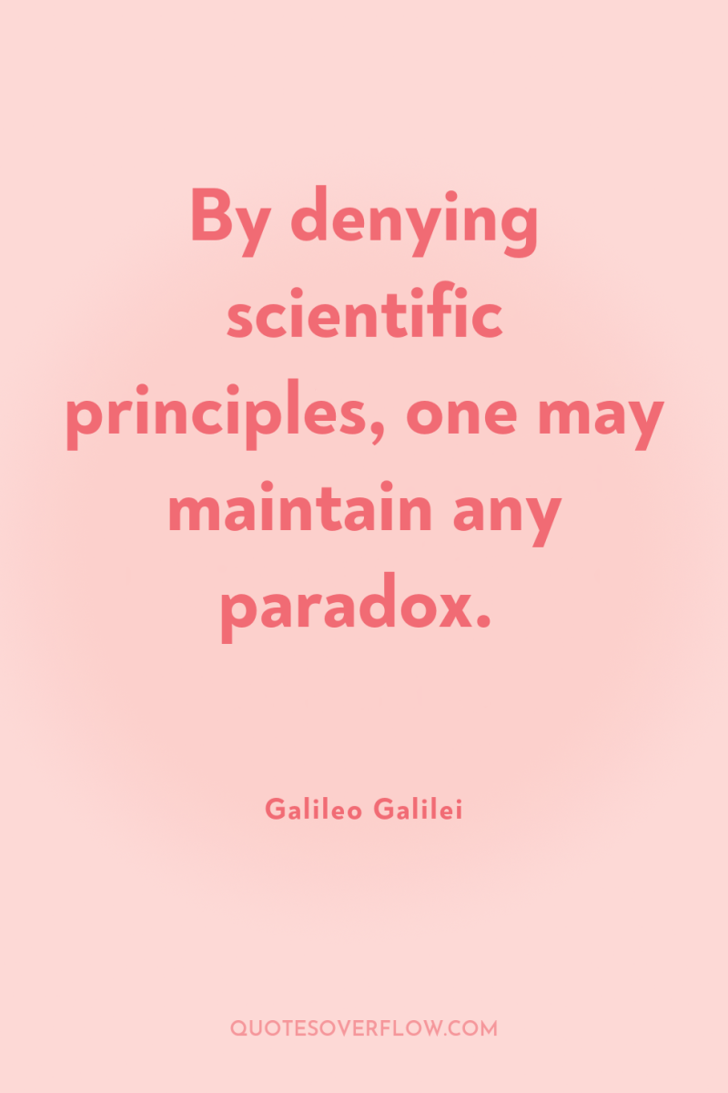 By denying scientific principles, one may maintain any paradox. 