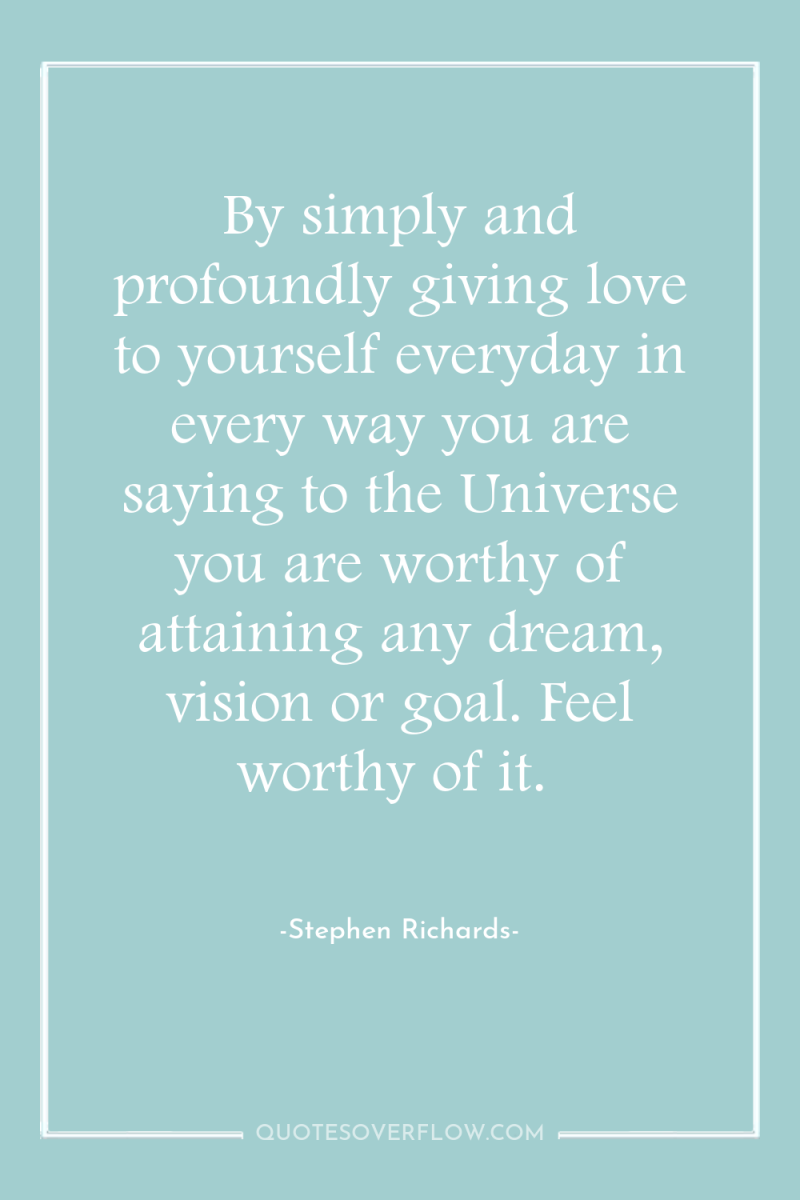 By simply and profoundly giving love to yourself everyday in...