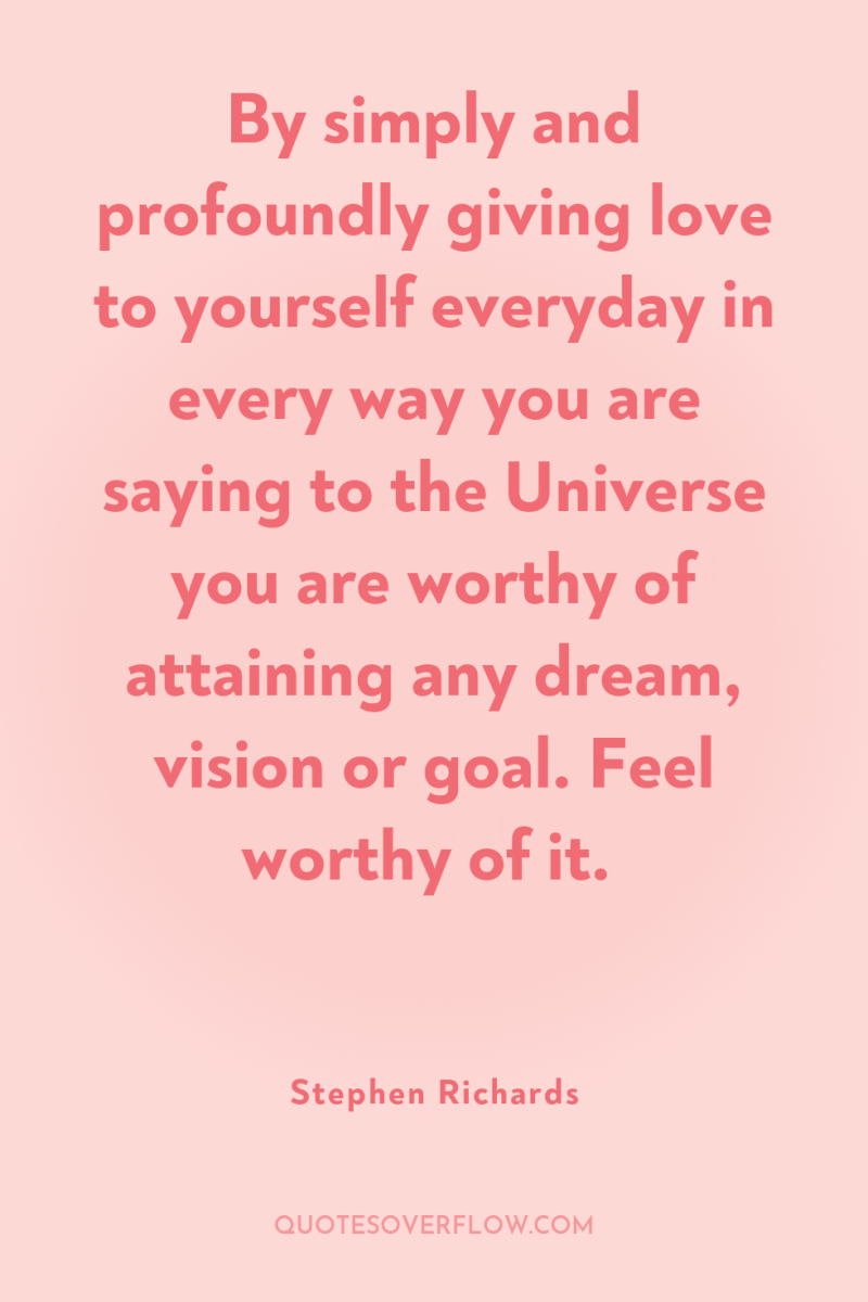 By simply and profoundly giving love to yourself everyday in...