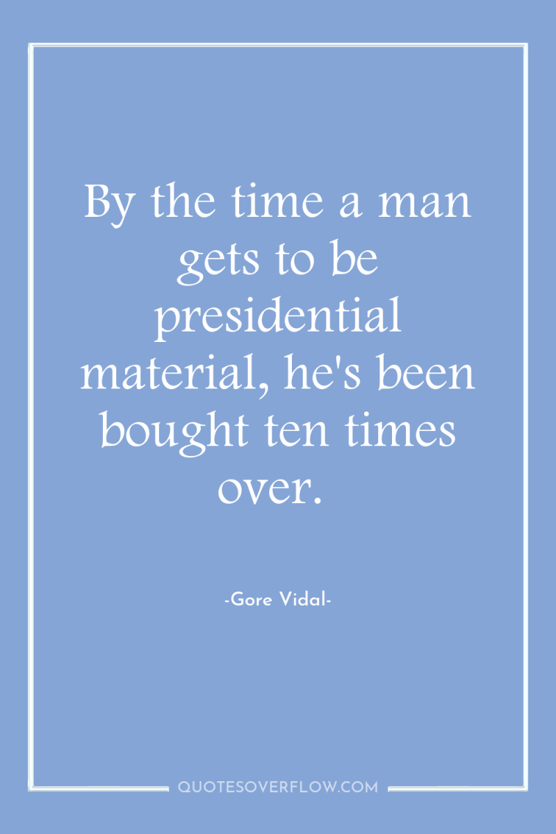 By the time a man gets to be presidential material,...