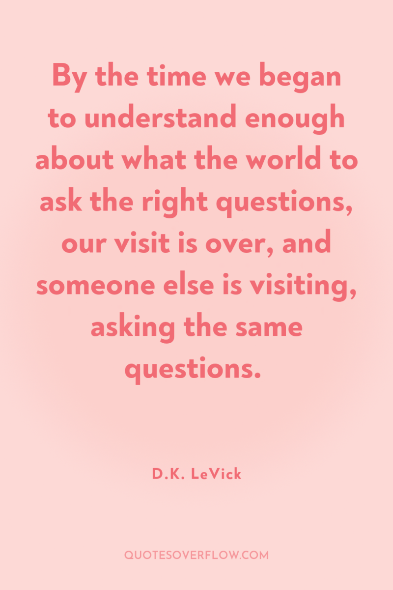 By the time we began to understand enough about what...