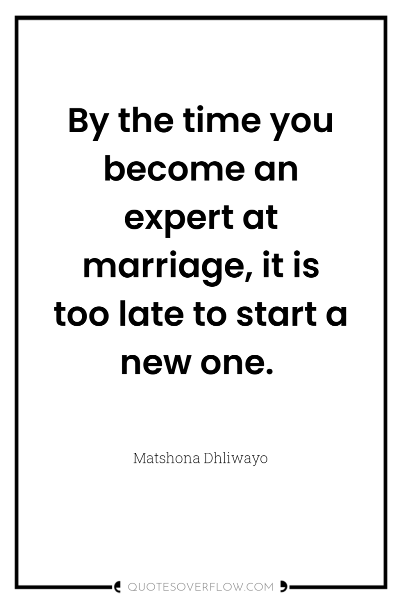 By the time you become an expert at marriage, it...