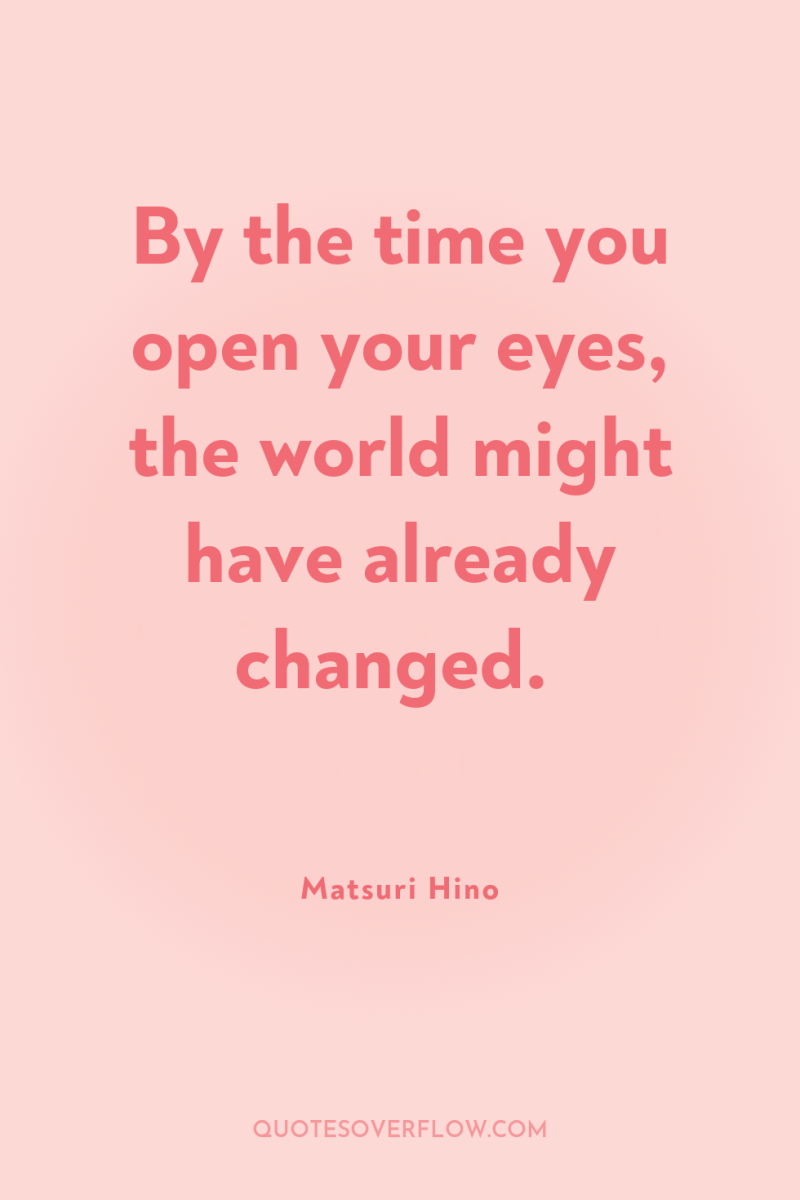By the time you open your eyes, the world might...