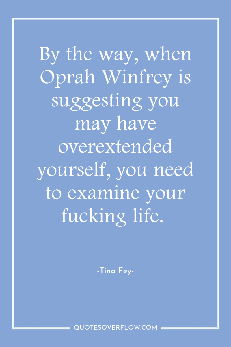 By the way, when Oprah Winfrey is suggesting you may...