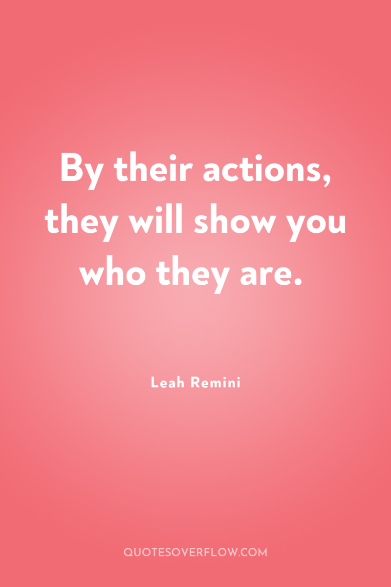 By their actions, they will show you who they are. 