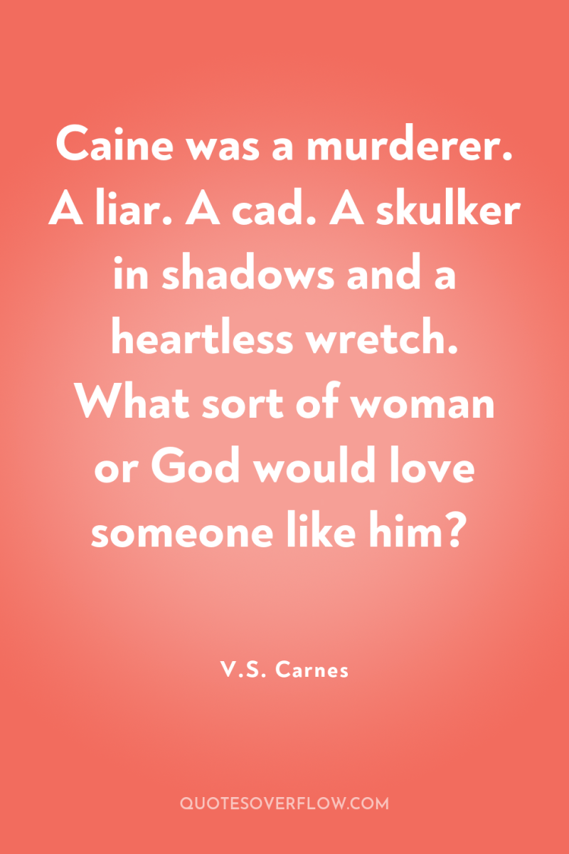 Caine was a murderer. A liar. A cad. A skulker...