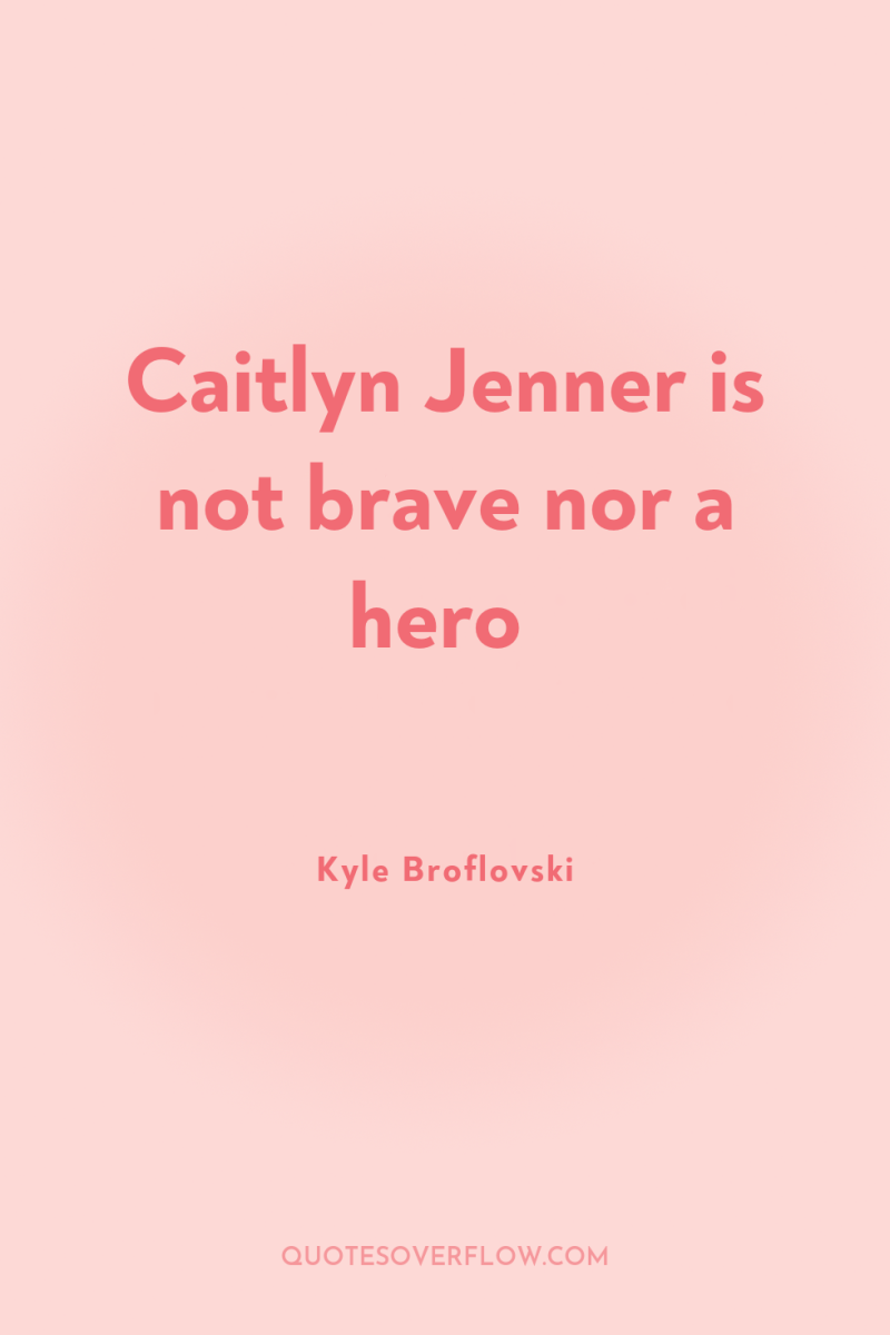 Caitlyn Jenner is not brave nor a hero 