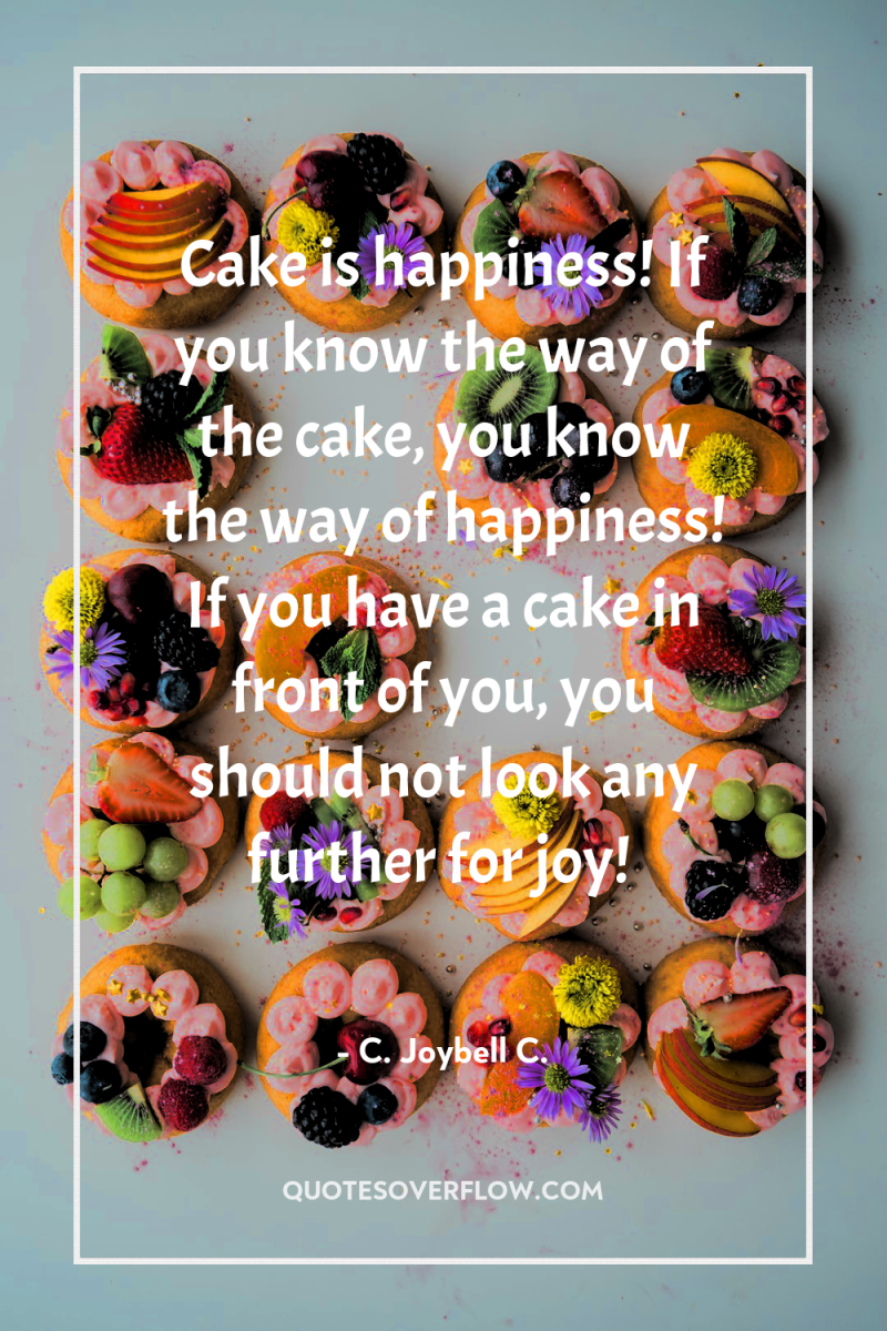 Cake is happiness! If you know the way of the...