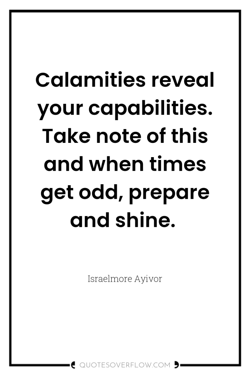 Calamities reveal your capabilities. Take note of this and when...