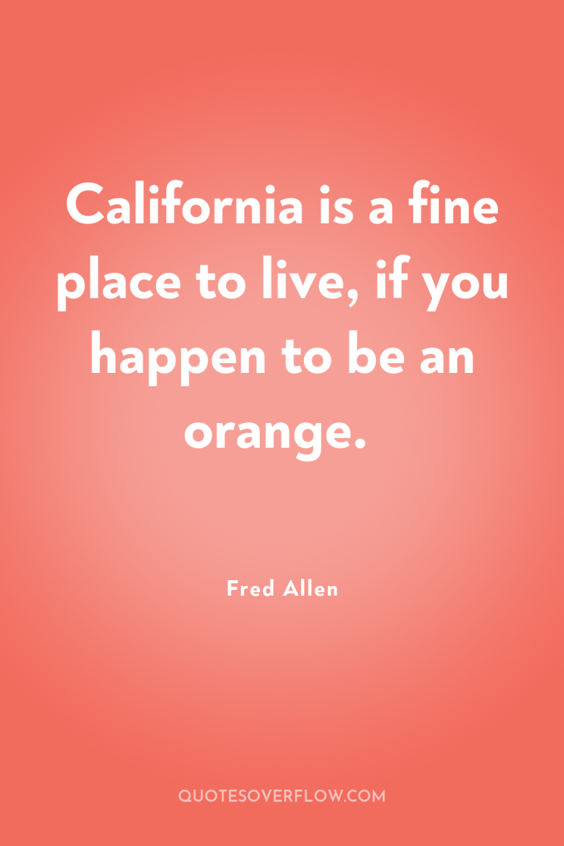 California is a fine place to live, if you happen...