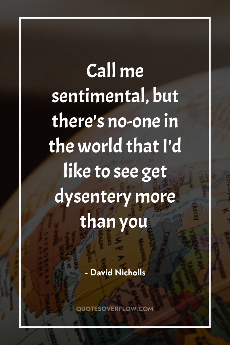 Call me sentimental, but there's no-one in the world that...