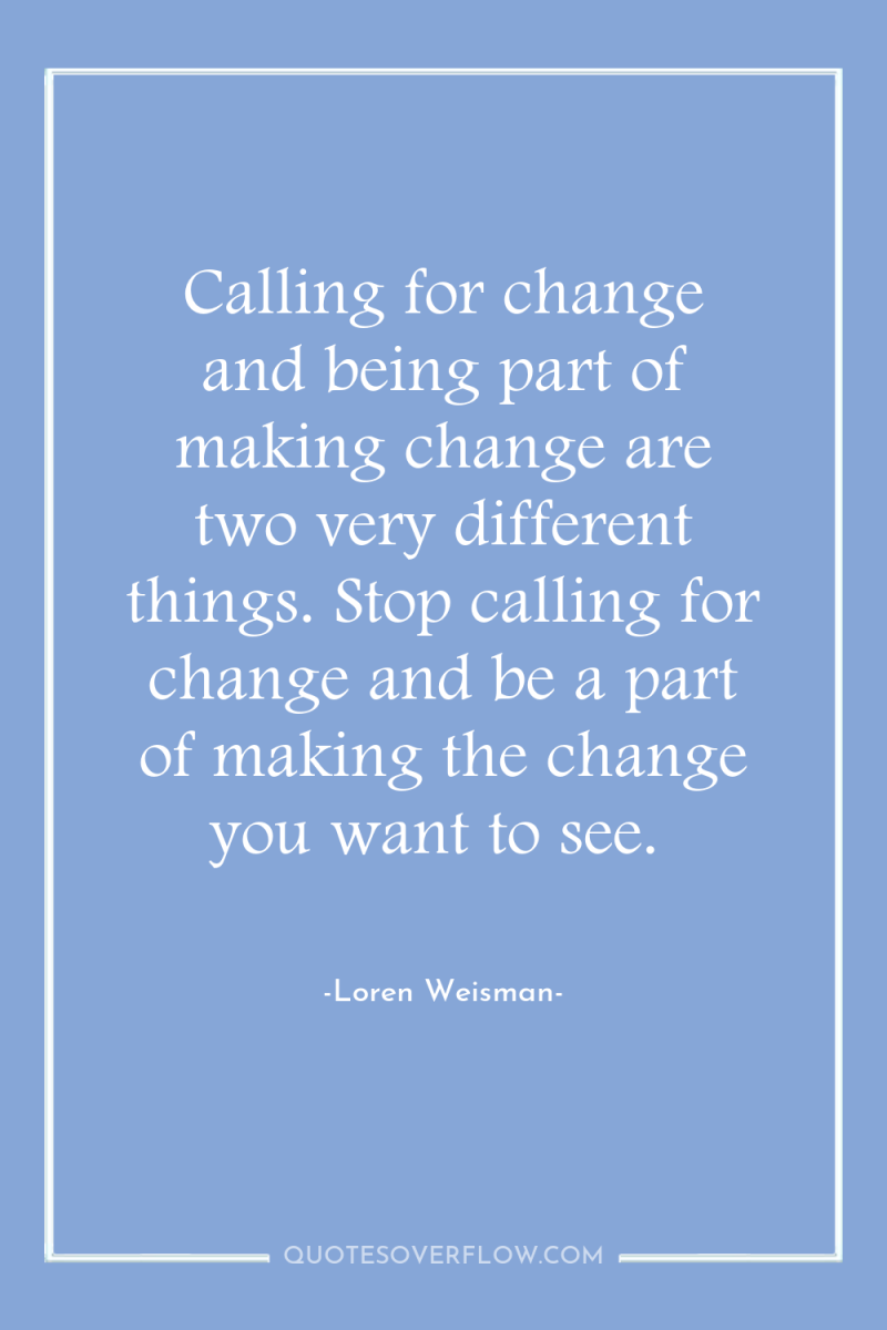 Calling for change and being part of making change are...
