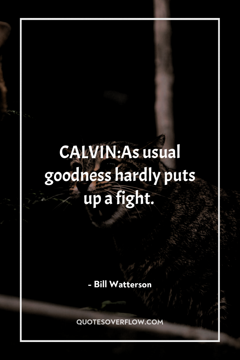 CALVIN:As usual goodness hardly puts up a fight. 