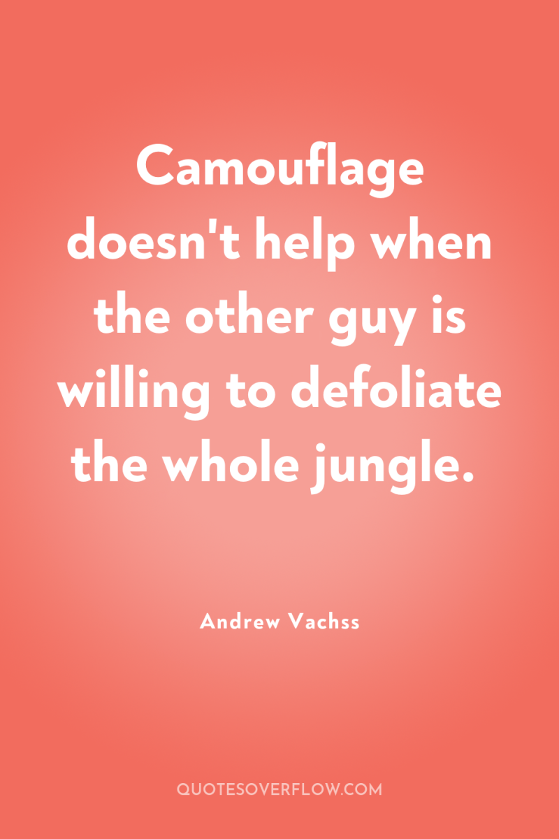 Camouflage doesn't help when the other guy is willing to...