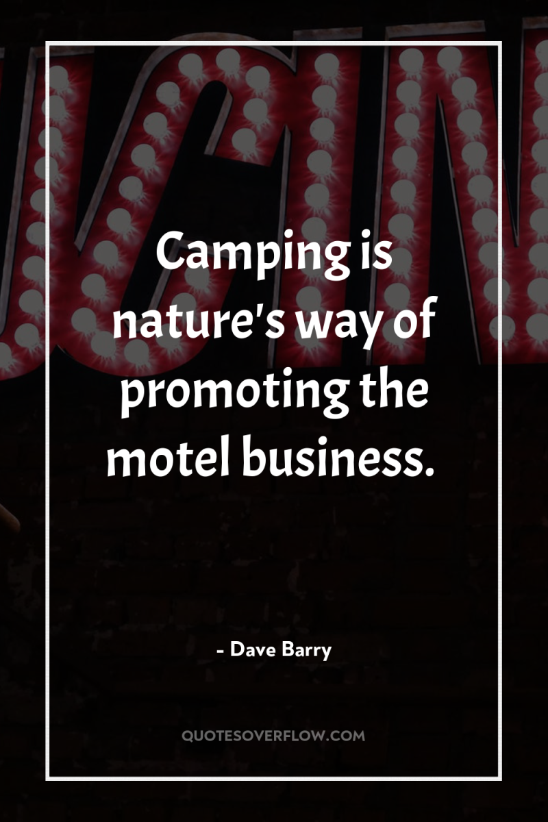 Camping is nature's way of promoting the motel business. 