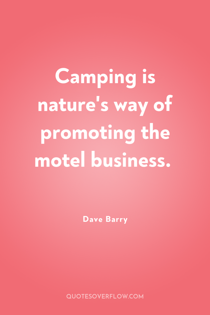 Camping is nature's way of promoting the motel business. 