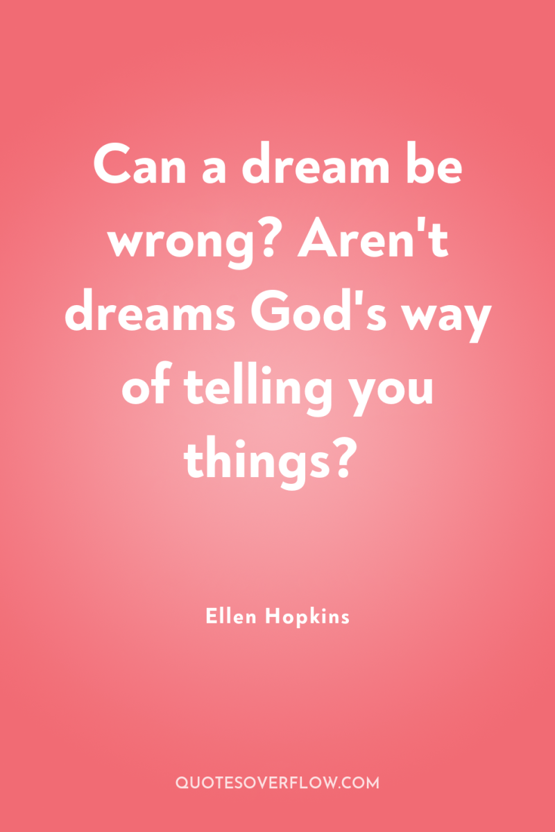Can a dream be wrong? Aren't dreams God's way of...