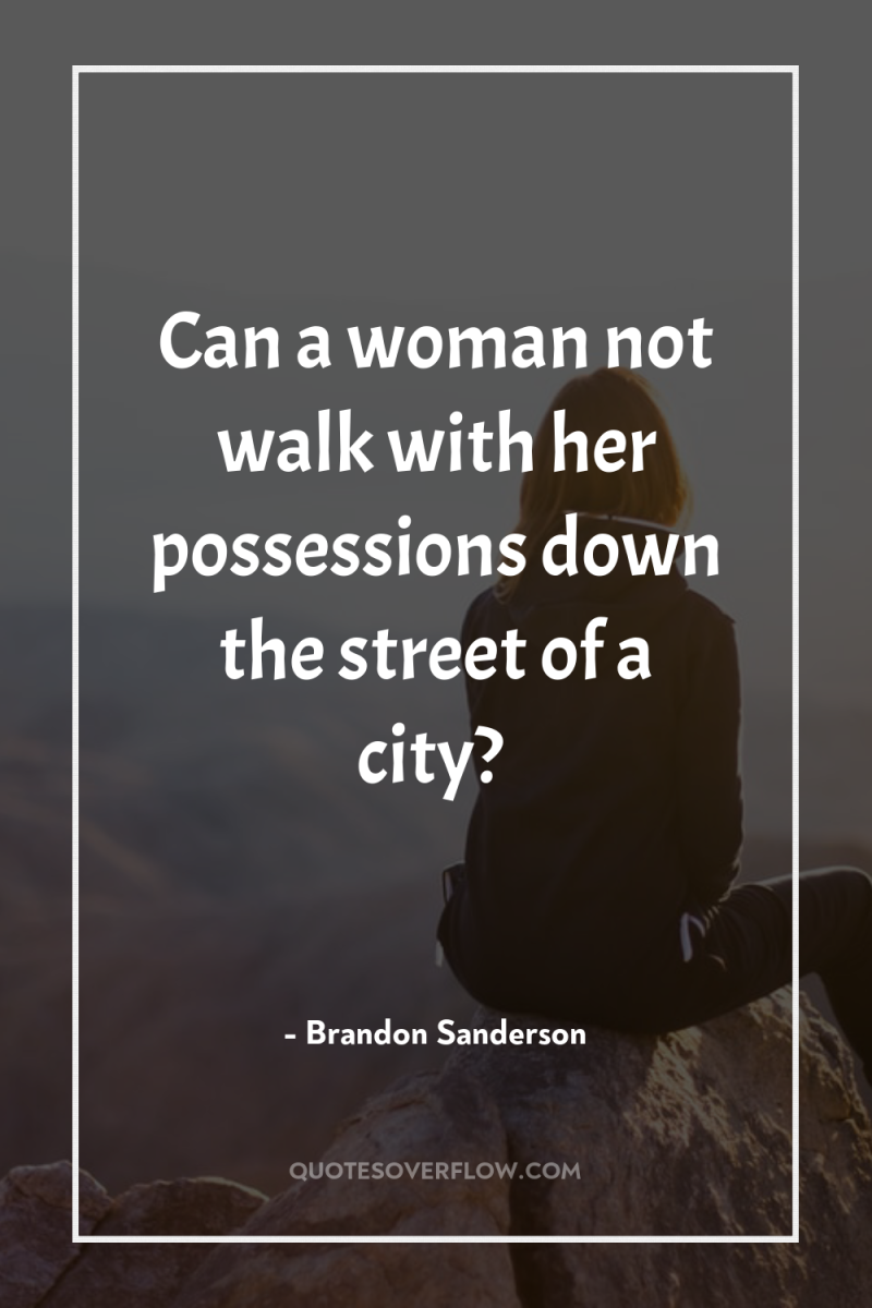 Can a woman not walk with her possessions down the...
