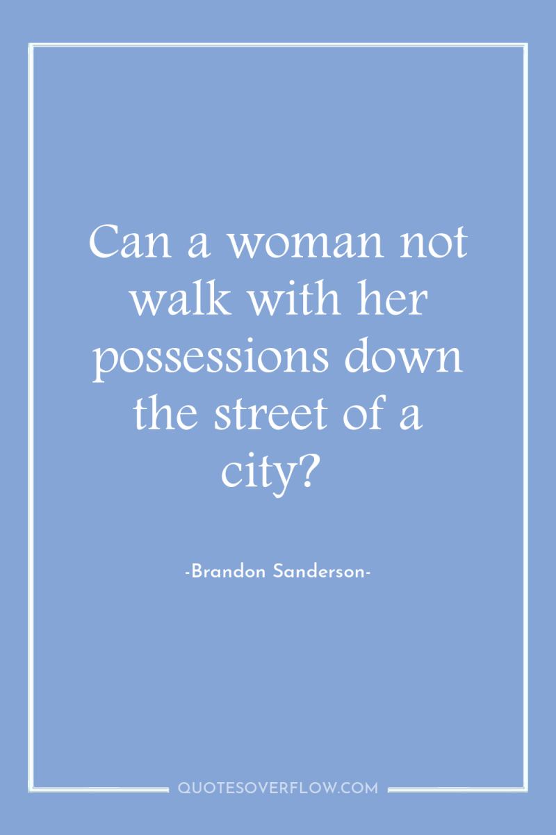 Can a woman not walk with her possessions down the...