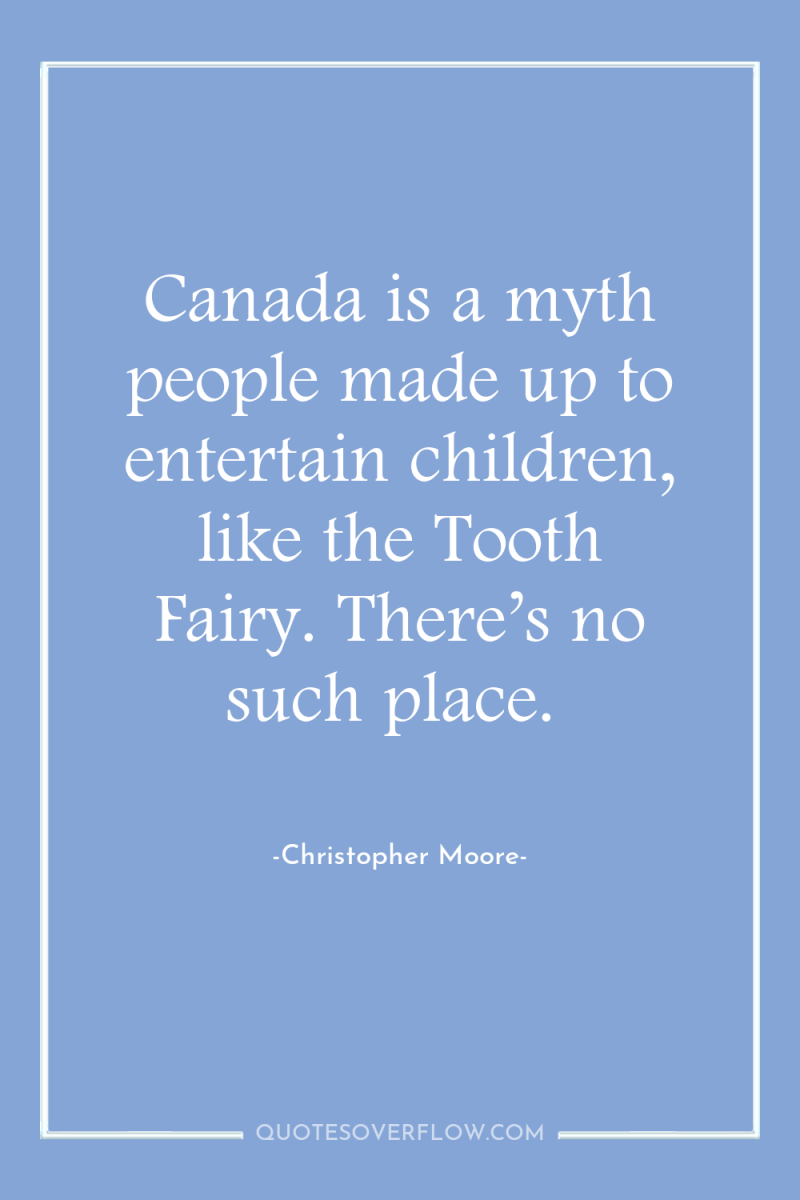 Canada is a myth people made up to entertain children,...