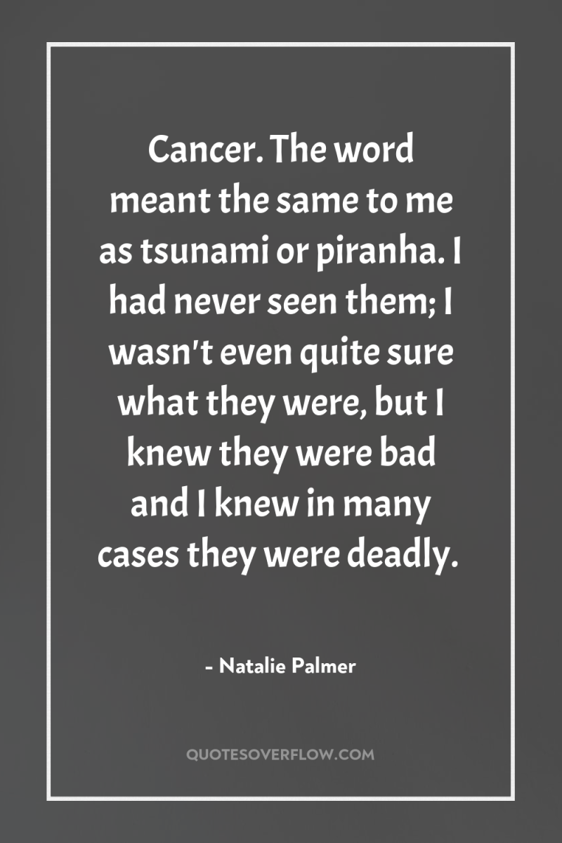 Cancer. The word meant the same to me as tsunami...