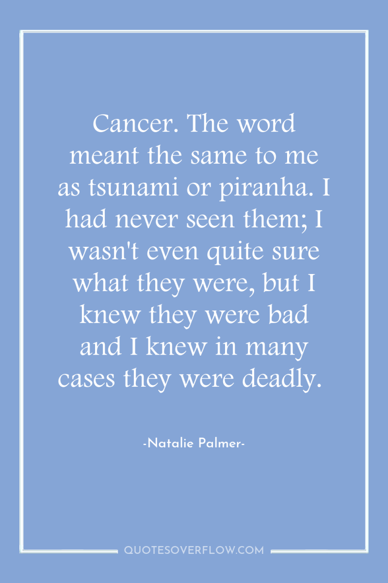 Cancer. The word meant the same to me as tsunami...