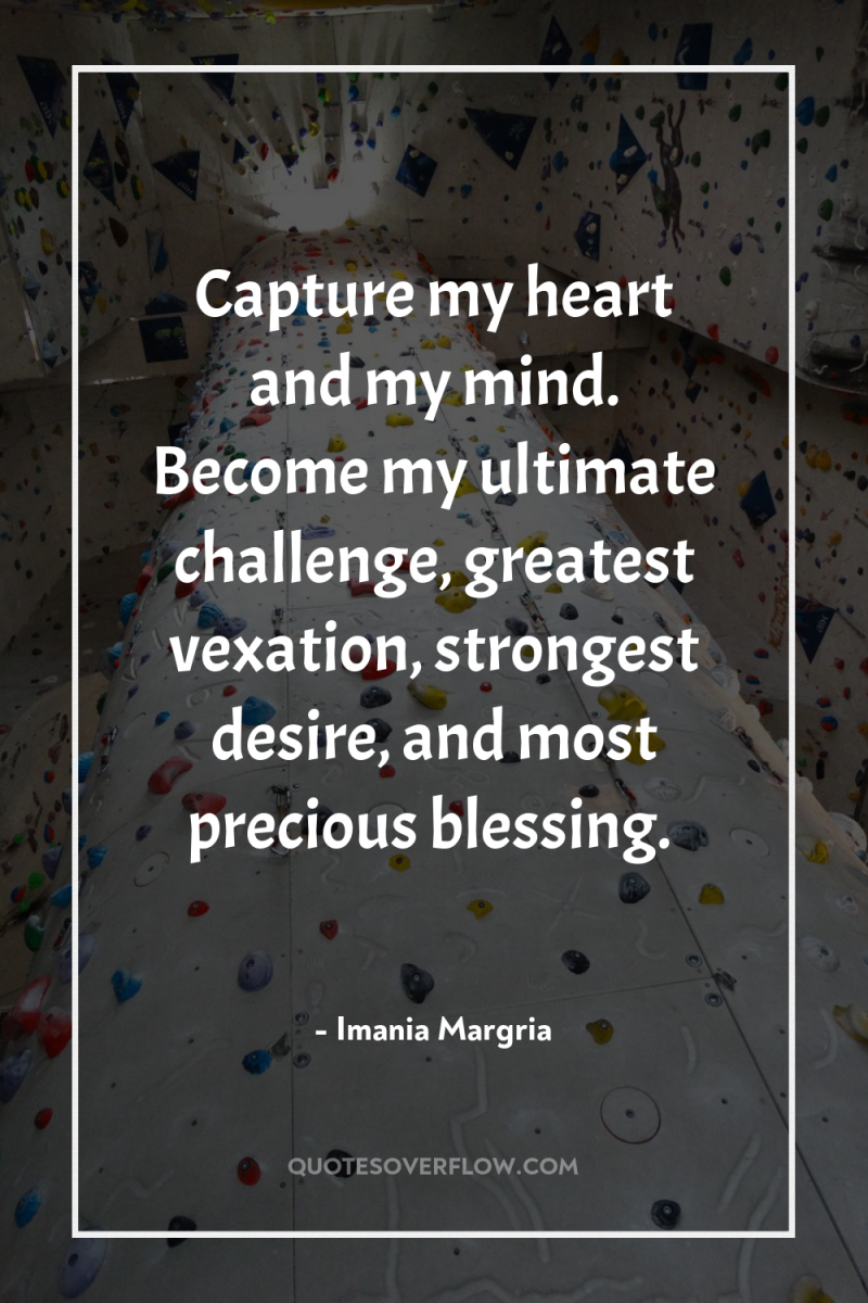 Capture my heart and my mind. Become my ultimate challenge,...