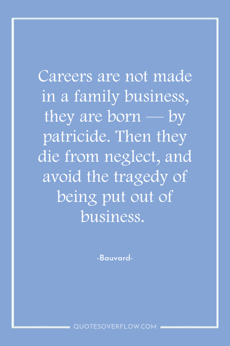 Careers are not made in a family business, they are...