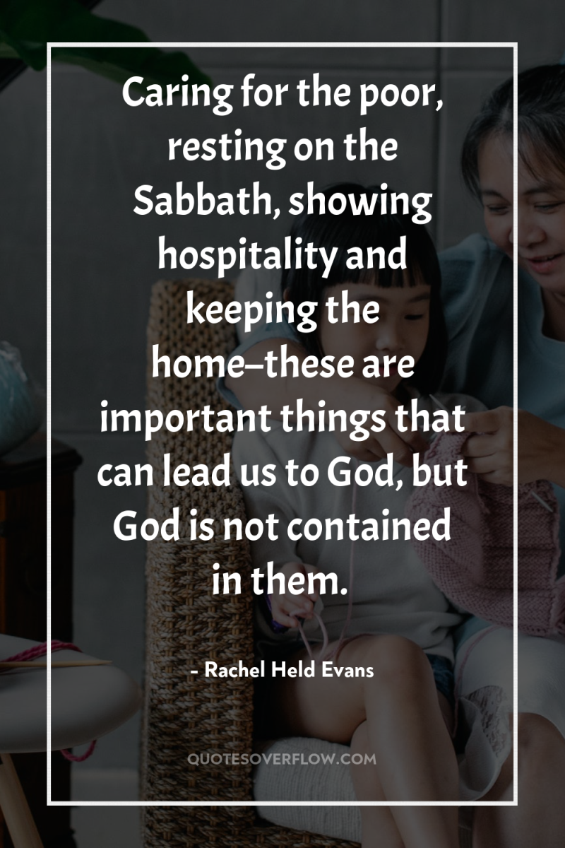 Caring for the poor, resting on the Sabbath, showing hospitality...