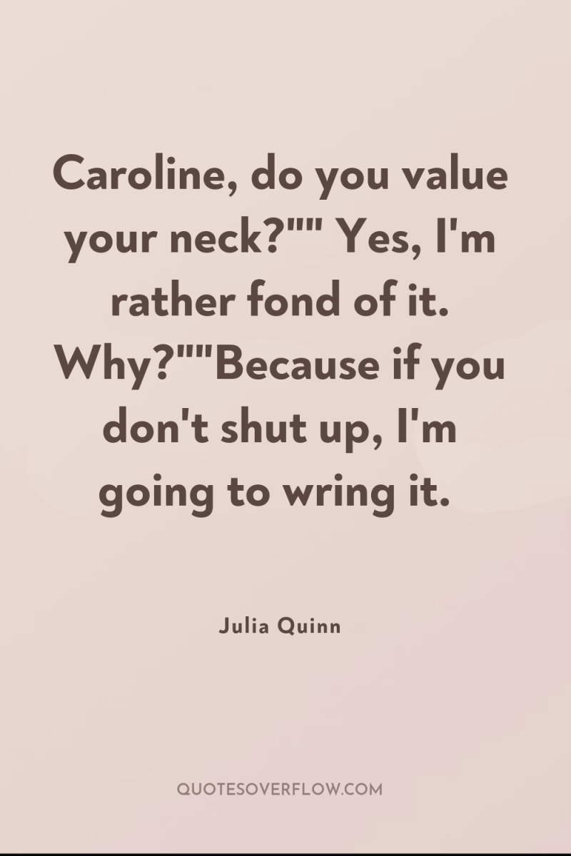 Caroline, do you value your neck?